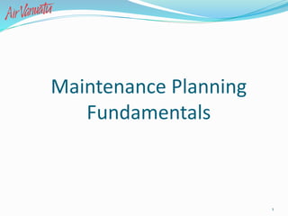 Maintenance Planning
Fundamentals
1
 