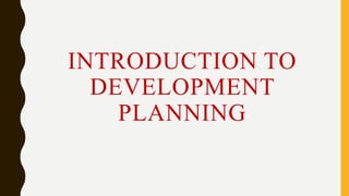 INTRODUCTION TO
DEVELOPMENT
PLANNING
 