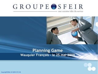Copyright©Sfeir (D.GEN.315.V4) Planning Game Wauquier François – le 25 mai 2009 