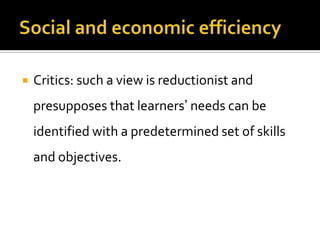    Critics: such a view is reductionist and
    presupposes that learners’ needs can be
    identified with a predetermined set of skills
    and objectives.
 