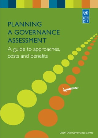 PLANNING
A GOVERNANCE
ASSESSMENT
A guide to approaches,
costs and benefits




                     UNDP Oslo Governance Centre
 