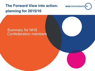The Forward View into action:
planning for 2015/16
Summary for NHS
Confederation members
 