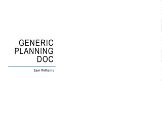 GENERIC
PLANNING
DOC
Sam Williams
 