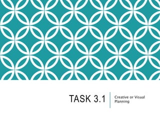 TASK 3.1 Creative or Visual
Planning
 