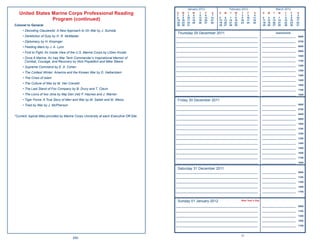January 2012                     February 2012                           March 2012
   United States Marine Corps Professional Reading                                          S
                                                                                            1
                                                                                                 M
                                                                                                  2
                                                                                                      T
                                                                                                       3
                                                                                                           W
                                                                                                            4
                                                                                                                T
                                                                                                                 5
                                                                                                                     F
                                                                                                                      6
                                                                                                                           S
                                                                                                                           7
                                                                                                                               S   M   T    W
                                                                                                                                             1
                                                                                                                                                 T
                                                                                                                                                  2
                                                                                                                                                      F
                                                                                                                                                       3
                                                                                                                                                            S
                                                                                                                                                            4
                                                                                                                                                                  S   M   T      W    T
                                                                                                                                                                                       1
                                                                                                                                                                                           F
                                                                                                                                                                                            2
                                                                                                                                                                                                 S
                                                                                                                                                                                                 3
                                                                                            8     9   10   11   12   13   14   5   6    7    8    9   10   11     4   5    6     7     8    9   10
                 Program (continued)                                                        15   16   17   18   19   20   21   12 13   14   15   16   17   18     11 12   13    14    15   16   17
                                                                                            22   23   24   25   26   27   28   19 20   21   22   23   24   25     18 19   20    21    22   23   24
Colonel to General                                                                          29   30   31                       26 27   28   29                    25 26   27    28    29   30   31

     • Decoding Clausewitz: A New Approach to On War by J. Sumida
                                                                                            Thursday 29 December 2011                                                          Appointments
     • Dereliction of Duty by H. R. McMaster                                               _____________________________________________________________          _________________________      0600

     • Diplomacy by H. Kissinger                                                           _____________________________________________________________          _________________________      0700

     • Feeding Mars by J. A. Lynn                                                          _____________________________________________________________          _________________________      0800

                                                                                           _____________________________________________________________          _________________________      0900
     • First to Fight: An Inside View of the U.S. Marine Corps by LtGen Krulak
                                                                                           _____________________________________________________________          _________________________      1000
     • Once A Marine: An Iraq War Tank Commander’s Inspirational Memoir of
       Combat, Courage, and Recovery by Nick Popaditch and Mike Steere                     _____________________________________________________________          _________________________      1100

                                                                                           _____________________________________________________________          _________________________      1200
     • Supreme Command by E. A. Cohen
                                                                                           _____________________________________________________________          _________________________      1300
     • The Coldest Winter: America and the Korean War by D. Halberstam
                                                                                           _____________________________________________________________          _________________________      1400
     • The Crisis of Islam
                                                                                           _____________________________________________________________          _________________________      1500
     • The Culture of War by M. Van Creveld                                                _____________________________________________________________          _________________________      1600
     • The Last Stand of Fox Company by B. Drury and T. Clavin                             _____________________________________________________________          _________________________      1700
     • The Lions of Iwo Jima by Maj Gen (ret) F. Haynes and J. Warren                      _____________________________________________________________          _________________________      1800

     • Tiger Force: A True Story of Men and War by M. Sallah and M. Weiss                   Friday 30 December 2011
     • Tried by War by J. McPherson                                                        _____________________________________________________________          _________________________      0600

                                                                                           _____________________________________________________________          _________________________      0700

                                                                                           _____________________________________________________________          _________________________      0800
*Current, topical titles provided by Marine Corps University at each Executive Off-Site.
                                                                                           _____________________________________________________________          _________________________      0900

                                                                                           _____________________________________________________________          _________________________      1000

                                                                                           _____________________________________________________________          _________________________      1100

                                                                                           _____________________________________________________________          _________________________      1200

                                                                                           _____________________________________________________________          _________________________      1300

                                                                                           _____________________________________________________________          _________________________      1400

                                                                                           _____________________________________________________________          _________________________      1500

                                                                                           _____________________________________________________________          _________________________      1600

                                                                                           _____________________________________________________________          _________________________      1700

                                                                                           _____________________________________________________________          _________________________      1800

                                                                                            Saturday 31 December 2011
                                                                                           _____________________________________________________________          _________________________      0900

                                                                                           _____________________________________________________________          _________________________      1100

                                                                                           _____________________________________________________________          _________________________      1300

                                                                                           _____________________________________________________________          _________________________      1500

                                                                                           _____________________________________________________________          _________________________      1700


                                                                                            Sunday 01 January 2012                               New Year’s Day

                                                                                           _____________________________________________________________          _________________________      0900

                                                                                           _____________________________________________________________          _________________________      1100

                                                                                           _____________________________________________________________          _________________________      1300

                                                                                           _____________________________________________________________          _________________________      1500

                                                                                           _____________________________________________________________          _________________________      1700



                                                                                                                                                 11
                                         250
 