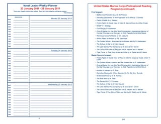 Naval Leader Weekly Planner                                                                    United States Marine Corps Professional Reading
                   23 January 2011 - 29 January 2011                                                                              Program (continued)
       “If you have integrity, nothing else matters. If you don’t have integrity, nothing else matters.”
                                                                                                 ~Alan Simpson   First Sergeant
                                                                                                                      • Battle Cry of Freedom by J.M. McPherson
         Appointments
                                                                                                                      • Decoding Clausewitz: A New Approach to On War by J. Sumida
0600   ______________________
                                                                        Monday 23 January 2012
                                    _____________________________________________________________
                                                                                                                      • Fields of Battle by J. Keegan
0700   ______________________       _____________________________________________________________
                                                                                                                      • First to Fight: An Inside View of the U.S. Marine Corps by LtGen Krulak
0800   ______________________       _____________________________________________________________
                                                                                                                      • MCDP 1-1 Strategy
0900   ______________________       _____________________________________________________________

1000   ______________________       _____________________________________________________________
                                                                                                                      • On Killing by D. Grossman
1100   ______________________       _____________________________________________________________                     • Once A Marine: An Iraq War Tank Commander’s Inspirational Memoir of
                                                                                                                        Combat, Courage, and Recovery by Nick Popaditch and Mike Steere
1200   ______________________       _____________________________________________________________

1300   ______________________       _____________________________________________________________
                                                                                                                      • Reminiscences of a Marine by J.A. Lejeune
1400   ______________________       _____________________________________________________________                     • Seven Pillars of Wisdom by T.E. Lawrence
1500   ______________________       _____________________________________________________________                     • The Coldest Winter: America and the Korean War by D. Halberstam
1600   ______________________       _____________________________________________________________                     • The Culture of War by M. Van Creveld
1800   ______________________       _____________________________________________________________                     • The Last Stand of Fox Company by B. Drury and T. Clavin
                                                                                                                      • The Lions of Iwo Jima by Maj Gen (ret) F. Haynes and J. Warren
0600   ______________________                                     Tuesday 24 January 2012
                                    _____________________________________________________________
                                                                                                                      • Tiger Force: A True Story of Men and War by M. Sallah and M. Weiss
0700   ______________________       _____________________________________________________________
                                                                                                                 Master Gunnery Sergeant
0800   ______________________       _____________________________________________________________

0900   ______________________       _____________________________________________________________                     • First to Fight: An Inside View of the U. S. Marine Corps by Krulak, Victor H.
                                                                                                                        LtGen
1000   ______________________       _____________________________________________________________
                                                                                                                      • The Coldest Winter: America and the Korean War by D. Halberstam
1100   ______________________       _____________________________________________________________

1200   ______________________       _____________________________________________________________                     • Once a Marine: An Iraq War Tank Commander’s Inspirational Memoir of
                                                                                                                        Combat, Courage, and Recovery by Nick Popaditch and Mike Steere
1300   ______________________       _____________________________________________________________

1400   ______________________       _____________________________________________________________                     • Achilles in Vietnam by J. Shay
1500   ______________________       _____________________________________________________________                     • Decoding Clausewitz: A New Approach to On War by J. Sumida
1600   ______________________       _____________________________________________________________                     • No Bended Knee by M. B. Twining
1700   ______________________       _____________________________________________________________
                                                                                                                      • The Arab Mind by R. Tatai
1800   ______________________       _____________________________________________________________
                                                                                                                      • The General by C. S. Forester

                                                              Wednesday 25 January 2012                               • The Culture of War by M. Van Creveld
0600   ______________________       _____________________________________________________________
                                                                                                                      • The Last Stand of Fox Company by B. Drury and T. Clavin
0700   ______________________       _____________________________________________________________

0800   ______________________       _____________________________________________________________                     • The Lions of Iwo Jima by Maj Gen (ret) F. Haynes and J. Warren
0900   ______________________       _____________________________________________________________                     • Tiger Force: A True Story of Men and War by M. Sallah and M. Weiss
1000   ______________________       _____________________________________________________________

1100   ______________________       _____________________________________________________________

1200   ______________________       _____________________________________________________________

1300   ______________________       _____________________________________________________________

1400   ______________________       _____________________________________________________________

1500   ______________________       _____________________________________________________________

1600   ______________________       _____________________________________________________________

1700   ______________________       _____________________________________________________________

1800   ______________________       _____________________________________________________________


                                                  18
                                                                                                                                                            243
 