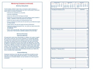 February 2012                         March 2012                        April 2012
                 Mentoring Compass (continued)                                            S   M   T    W
                                                                                                        1
                                                                                                            T
                                                                                                             2
                                                                                                                 F
                                                                                                                  3
                                                                                                                       S
                                                                                                                       4
                                                                                                                           S   M   T     W    T
                                                                                                                                               1
                                                                                                                                                   F
                                                                                                                                                    2
                                                                                                                                                         S
                                                                                                                                                         3
                                                                                                                                                                S
                                                                                                                                                                1
                                                                                                                                                                     M
                                                                                                                                                                      2
                                                                                                                                                                          T
                                                                                                                                                                           3
                                                                                                                                                                               W
                                                                                                                                                                                4
                                                                                                                                                                                    T
                                                                                                                                                                                     5
                                                                                                                                                                                         F
                                                                                                                                                                                          6
                                                                                                                                                                                               S
                                                                                                                                                                                               7
                                                                                          5   6    7    8    9   10   11   4   5    6     7    8    9   10      8     9   10   11   12   13   14
                             Mentoring: Getting Started                                   12 13   14   15   16   17   18   11 12   13    14   15   16   17      15   16   17   18   19   20   21
                                                                                          19 20   21   22   23   24   25   18 19   20    21   22   23   24      22   23   24   25   26   27   28
                                                                                          26 27   28   29                  25 26   27    28   29   30   31      29   30

The ﬁrst meeting, whether it’s face to face, on the phone, instant messenger, or
e-mail, should be a time for getting to know each other, building rapport, sharing your    Thursday 09 February 2012                                                      Appointments
                                                                                          _____________________________________________________________        _________________________      0600
career histories, and setting up guidelines.
                                                                                          _____________________________________________________________        _________________________      0700
     • Talk about any expectations you may have.
                                                                                          _____________________________________________________________        _________________________      0800
     • Talk about conﬁdentiality.                                                         _____________________________________________________________        _________________________      0900
     • Discuss how often and for how long you will meet.                                  _____________________________________________________________        _________________________      1000
     • Decide how you will communicate. If you will be meeting in person, decide on       _____________________________________________________________        _________________________      1100
       location – preferably a neutral spot away from work spaces.                        _____________________________________________________________        _________________________      1200
     • Decide how long you expect your formal partnership to last.                        _____________________________________________________________        _________________________      1300
     • Set up a checkpoint six months down the road when you will determine if goals      _____________________________________________________________        _________________________      1400
       are being reached.                                                                 _____________________________________________________________        _________________________      1500
     • Create a path for new short term goals and discuss achievement.                    _____________________________________________________________        _________________________      1600
     • Prepare an Individual Development Plan. Your mentor can help to ensure that        _____________________________________________________________        _________________________      1700
       your goals are realistic                                                           _____________________________________________________________        _________________________      1800
       and attainable.
     • Plan for “Wins along the Way.” Many goals require several small steps to            Friday 10 February 2012
                                                                                          _____________________________________________________________        _________________________      0600
       achieve them. Plan activities to celebrate completion of the small steps.
                                                                                          _____________________________________________________________        _________________________      0700

                                                                                          _____________________________________________________________        _________________________      0800
                               Mentoring Partnerships
                                                                                          _____________________________________________________________        _________________________      0900
                               Supervisory Mentoring                                      _____________________________________________________________        _________________________      1000
All supervisors mentor their subordinates to a degree, but usually in regard              _____________________________________________________________        _________________________      1100
only to their current job. Due to time constraints, it is increasingly difﬁcult           _____________________________________________________________        _________________________      1200
for supervisors to devote the time needed to mentor all their subordinates,               _____________________________________________________________        _________________________      1300
and if they can’t spend equal time and dedication with each subordinate,                  _____________________________________________________________        _________________________      1400
perceptions of favoritism can occur and morale can deteriorate. It can also
                                                                                          _____________________________________________________________        _________________________      1500
be difﬁcult or awkward for people to talk openly and honestly with their boss
                                                                                          _____________________________________________________________        _________________________      1600
if the issue is difﬁculty on the job or the desire to explore other career oppor-
tunities. The most important thing to remember is that all good supervisors               _____________________________________________________________        _________________________      1700

do mentor their subordinates – to a degree. We recommend that as leaders,                 _____________________________________________________________        _________________________      1800

you encourage outside mentoring partnerships and allow your Sailors the                    Saturday 11 February 2012
time to cultivate those relationships.                                                    _____________________________________________________________        _________________________      0900

                                                                                          _____________________________________________________________        _________________________      1100
                                Situational Mentoring
                                                                                          _____________________________________________________________        _________________________      1300
Situational mentoring is the right help at the right time provided by some-               _____________________________________________________________        _________________________      1500
one when a mentee needs guidance and advice. It is usually short term,                    _____________________________________________________________        _________________________      1700
addressing an immediate situation, but can transition to a more long term
connection.                                                                                Sunday 12 February 2012                        Lincoln’s Birthday

                                                                                          _____________________________________________________________        _________________________      0900

                                                                                          _____________________________________________________________        _________________________      1100

                                                                                          _____________________________________________________________        _________________________      1300

                                                                                          _____________________________________________________________        _________________________      1500

                                                                                          _____________________________________________________________        _________________________      1700



                                                                                                                                              27
                                         234
 