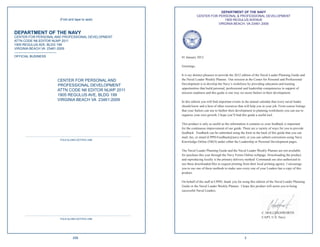 DEPARTMENT OF THE NAVY
                                                                                                                                           CENTER FOR PERSONAL & PROFESSIONAL DEVELOPMENT
                                           (Fold and tape to seal)                                                                                        1905 REGULUS AVENUE
                                                                                                                                                      VIRGINIA BEACH, VA 23461-2009

DEPARTMENT OF THE NAVY
CENTER FOR PERSONAL AND PROFESSIONAL DEVELOPMENT
ATTN CODE N6 EDITOR NLWP 2011
1905 REGULUS AVE, BLDG 199
VIRGINIA BEACH VA 23461-2009
—————————————
OFFICIAL BUSINESS                                                                                                             01 January 2012

                                                                                                                              Greetings,

                                                                                                                              It is my distinct pleasure to provide the 2012 edition of the Naval Leader Planning Guide and
                                         CENTER FOR PERSONAL AND                                                              the Naval Leader Weekly Planner. Our mission at the Center for Personal and Professional
                                         PROFESSIONAL DEVELOPMENT                                                             Development is to develop the Navy’s workforce by providing education and training
                                                                                                                              opportunities that build personal, professional and leadership competencies in support of
                                         ATTN CODE N6 EDITOR NLWP 2011
                                                                                                                              mission readiness and this guide is one way we assist Sailors in their development.
                                         1905 REGULUS AVE, BLDG 199
                                         VIRGINIA BEACH VA 23461-2009                                                         In this edition you will ﬁnd important events in the annual calendar that every naval leader
                                                                                                                              should know and a host of other resources that will help you in your job. From course listings
                                                                                                                              that your Sailors can use to further their development to planning worksheets you can use to
                                                                                                                              organize your own growth, I hope you’ll ﬁnd this guide a useful tool.

                                                                                                                              This product is only as useful as the information it contains so your feedback is important
                                                                                                                              for the continuous improvement of our guide. There are a variety of ways for you to provide
                                                                                                                              feedback. Feedback can be submitted using the form in the back of this guide that you can
     ......................................................................................................................   mail, fax, or email (CPPD.Feedback@navy.mil), or you can submit corrections using Navy
                                            FOLD ALONG DOTTED LINE
                                                                                                                              Knowledge Online (NKO) under either the Leadership or Personal Development pages.

                                                                                                                              The Naval Leader Planning Guide and the Naval Leader Weekly Planner are not available
                                                                                                                              for purchase this year through the Navy Forms Online webpage. Downloading the product
                                                                                                                              and reproducing locally is the primary delivery method. Commands are also authorized to
                                                                                                                              use these downloaded ﬁles to request printing from their local printing agency. I encourage
                                                                                                                              you to use one of these methods to make sure every one of your Leaders has a copy of this
                                                                                                                              product.

                                                                                                                              On behalf of the staff at CPPD, thank you for using this edition of the Naval Leader Planning
                                                                                                                              Guide or the Naval Leader Weekly Planner. I hope this product will assist you in being
                                                                                                                              successful Naval Leaders.




                                                                                                                                                                                          C. HOLLINGSWORTH
     ......................................................................................................................
                                            FOLD ALONG DOTTED LINE
                                                                                                                                                                                          CAPT, U.S. Navy




                                                          258                                                                                                                3
 