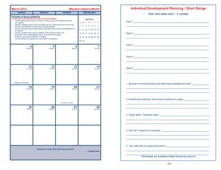 March 2012                                                                       Women’s History Month                                  Individual Development Planning / Short Range
        SUNDAY                          MONDAY                         TUESDAY                       WEDNESDAY
                                                                                                                                                          Short Term Goals (next 1 - 4 months)
Principles of Naval Leadership
3. Know your subordinates and look out for their welfare.                                                 April 2012
   • Put the welfare of the women and men for whom you are accountable before your
     own welfare.                                                                               S    M    T     W    T    F    S    Goal 1: _____________________________________________________________
   • See the members of your unit, and let them see you, so that every one of them may
                                                                                                1    2    3     4    5    6    7    ___________________________________________________________________
     know you and feel that you know them. Be approachable.
   • Let them see that you are determined to fully prepare them for the accomplishment of       8    9    10    11   12   13   14
     all missions.
   • Concern yourself with the living conditions of the members of your unit.                   15   16   17    18   19   20   21   Goal 2: _____________________________________________________________
   • Know your unit’s mental attitude; keep in touch with their thoughts.
   • Ensure fair and equal distribution of rewards.                                             22   23   24    25   26   27   28   ___________________________________________________________________
   • Provide sufﬁcient recreational time and insist on participation.
                                                                                                29   30


                                                                                                                                    Goal 3: _____________________________________________________________
                             4                            5                                 6                                   7
                      064/302                        065/301                          066/300                             067/299   ___________________________________________________________________


                                                                                                                                    Goal 4: _____________________________________________________________
                                                                                                                                    ___________________________________________________________________

                             11                         12                                 13                                  14
                      071/295                        072/294                          073/293                             074/292   Goal 5: _____________________________________________________________
                                                                                                                                    ___________________________________________________________________



    Daylight Saving Begins
                                                                                                                                    1. My goals involve developing the following knowledge and skills: ______________
                         18                             19                                 20                                  21   ___________________________________________________________________
                      078/288                        079/287                          080/286                             081/285
                                                                                                                                    ___________________________________________________________________


                                                                                                                                    2. Activities and learning I will pursue to achieve my goals: ____________________
                                                                     First Day of Spring                                            ___________________________________________________________________
                         25                             26                                 27                                  28   ___________________________________________________________________
                      085/281                        086/280                          087/279                             088/278



                                                                                                                                    3. Target dates / milestone dates: ________________________________________
                                                                                                                                    ___________________________________________________________________
                                                                                                                                    ___________________________________________________________________


                                                                                                                                    4. How will I measure my progress:_______________________________________
                                                                                                                                    ___________________________________________________________________
                                                                                                                                    ___________________________________________________________________


                                                                                                                                    5. I will meet with my supervisor/mentor:___________________________________
                                  “Character is much easier kept than recovered.”
                                                                                                                                    ___________________________________________________________________
                                                                                                               ~Thomas Paine
                                                                                                                                    ___________________________________________________________________
                                                                                                                                                Worksheets are available at https://wwwa.nko.navy.mil


                                                                                                                                                                            227
 