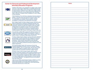 Center for Personal and Professional Development                                                            Notes
          Voluntary Education Programs
         Academic Skills assist in your preparation for college courses. Sailors
                                                                                    ____________________________________________________
         may work on their English, Mathematics, and Reading skills through         ____________________________________________________
         the online Academic Skills course or through Navy College Program
         for Aﬂoat Education (NCPACE). Sailors will be given diagnostic tests       ____________________________________________________
         and will begin instruction at a level appropriate to their individuals
         needs. Instruction in academic skills is available at no cost to Sailors   ____________________________________________________
         or their commands.
                                                                                    ____________________________________________________
         Tuition Assistance (TA) is the Navy’s educational ﬁnancial assistance
         program. It provides active duty personnel funding for tuition costs       ____________________________________________________
         for courses taken in an off-duty status at a college, university
         or vocational/technical institution, whose regional or national            ____________________________________________________
         accreditation is recognized by the Department of Education.
                                                                                    ____________________________________________________
         Navy College Program for Aﬂoat College Education (NCPACE) gives
         Sailors the opportunity to experience challenging education and            ____________________________________________________
         continue their personal and professional growth while on sea duty
         assignments. NCPACE provides both academic skills and college
                                                                                    ____________________________________________________
         (undergraduate and graduate) courses. All courses are offered              ____________________________________________________
         by colleges and universities accredited by an accrediting agency
         recognized by the Department of Education. NCPACE courses,                 ____________________________________________________
         including academic skills courses, are provided to Sailors tuition free
         Your local Navy College Ofﬁce supports the Defense Activity for Non-
                                                                                    ____________________________________________________
         Traditional Education Support (DANTES) Examination Program or              ____________________________________________________
         College Level Examination Program (CLEP) offering a wide range of
         exams to assist in completing college degree requirements.                 ____________________________________________________
         The Navy College Program Distance Learning Partnership (NCPDLP)            ____________________________________________________
         was developed to foster partnerships with colleges and universities
         that offer rating relevant degrees via distance learning to Sailors        ____________________________________________________
         everywhere. These education partnerships provide associate
         and bachelor degree programs relevant to each rating and make              ____________________________________________________
         maximum use of military professional training and experience to fulﬁll
         degree requirements.
                                                                                    ____________________________________________________
         The Virtual Education Center (VEC) serves as a hub for the                 ____________________________________________________
         requesting Sailor/Marine American Council on Education Registry
         Transcript (SMART). VEC is a virtual center, open ﬁve days a week,         ____________________________________________________
         15-hours-a-day, staffed by academic advisors, ready to answer
         questions about all components of the Navy College Program.
                                                                                    ____________________________________________________
         SOCNAV consists of 85 accredited colleges offering speciﬁc                 ____________________________________________________
         associate and bachelor degrees to Navy members worldwide through
         resident courses or distance learning. Colleges taking part in each
                                                                                    ____________________________________________________
         curriculum area guarantee to accept each other’s credits for transfer.     ____________________________________________________
         The “home” college issues an ofﬁcial evaluation of all prior learning
         on a SOCNAV Agreement. This agreement serves as the student’s              ____________________________________________________
         long-range degree plan.
                                                                                    ____________________________________________________
         United Services Military Apprenticeship Program (USMAP) is a formal
         military training program that provides Sailors the opportunity to         ____________________________________________________
         improve their job skills and to complete their civilian apprenticeship
         requirements while they are on active duty.                                ____________________________________________________
                                                                                    ____________________________________________________

                               188                                                                            73
 
