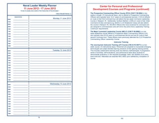 Naval Leader Weekly Planner                                                                  Center for Personal and Professional
                       11 June 2012 - 17 June 2012                                                             Development Courses and Programs (continued)
                 “A man is usually more careful of his money than of his principles.”

                                                                              ~Oliver Wendell Holmes, Jr.   The Prospective Commanding Ofﬁcer Course (PCO) (CIN P-1B-0004) is two
                                                                                                            weeks in length (10 instructional days), and is offered to Prospective Commanding
        Appointments                                                                                        Ofﬁcers (who typically have 15-21 years of commissioned service): O-5/O-6 ofﬁcers
0600   ______________________
                                                                          Monday 11 June 2012
                                 _____________________________________________________________              en route to their ﬁrst Command tour will attend the two week Command Leadership
0700   ______________________    _____________________________________________________________
                                                                                                            Course in Newport, RI. Additionally, Surface Warfare LCDRs en route to their initial
                                                                                                            Command-At-Sea command (e.g. MCM or LCS Rotational Crews) will also attend
0800   ______________________    _____________________________________________________________
                                                                                                            the course in Newport, RI. SELRES Ofﬁcers who have screened for command and
0900   ______________________    _____________________________________________________________              are assigned to commissioned units will mirror the active force Leadership Training
1000   ______________________    _____________________________________________________________              Continuum requirements.
1100   ______________________    _____________________________________________________________              The Major Command Leadership Course (MCLC) (CIN P-1B-0060) is a one
1200   ______________________    _____________________________________________________________              week leadership course offered to Prospective Major Commanding Ofﬁcers (0-6)
                                                                                                            who typically have 20-25 years of commissioned service and are en route to their
1300   ______________________    _____________________________________________________________
                                                                                                            second Command tour. These ofﬁcers have previously attended the CLS Prospective
1400   ______________________    _____________________________________________________________
                                                                                                            Commanding Ofﬁcer Leadership Course.
1500   ______________________    _____________________________________________________________
                                                                                                                                             Instructor Training
1600   ______________________    _____________________________________________________________
                                                                                                            The Journeyman Instructor Training (JIT) Course (CIN A-012-0077) is a two-
1800   ______________________    _____________________________________________________________
                                                                                                            week course (10 instructional days). Personnel are prepared to incorporate emerging
                                                                                                            technologies and adapt blended learning solutions at their gaining training activity.
0600   ______________________                                      Tuesday 12 June 2012
                                 _____________________________________________________________              This includes collaborative learning tools and delivery methodologies. A progressive
0700   ______________________    _____________________________________________________________              series of activities, self-evaluations, and performance tests allow students to
                                                                                                            demonstrate proﬁciency in the required knowledge, skills, and abilities of an entry-
0800   ______________________    _____________________________________________________________
                                                                                                            level instructor. Attendees are awarded NEC-9502 upon satisfactory completion of
0900   ______________________    _____________________________________________________________              course.
1000   ______________________    _____________________________________________________________

1100   ______________________    _____________________________________________________________

1200   ______________________    _____________________________________________________________

1300   ______________________    _____________________________________________________________

1400   ______________________    _____________________________________________________________

1500   ______________________    _____________________________________________________________

1600   ______________________    _____________________________________________________________

1700   ______________________    _____________________________________________________________

1800   ______________________    _____________________________________________________________



0600   ______________________                                  Wednesday 13 June 2012
                                 _____________________________________________________________

0700   ______________________    _____________________________________________________________

0800   ______________________    _____________________________________________________________

0900   ______________________    _____________________________________________________________

1000   ______________________    _____________________________________________________________

1100   ______________________    _____________________________________________________________

1200   ______________________    _____________________________________________________________

1300   ______________________    _____________________________________________________________

1400   ______________________    _____________________________________________________________

1500   ______________________    _____________________________________________________________

1600   ______________________    _____________________________________________________________

1700   ______________________    _____________________________________________________________

1800   ______________________    _____________________________________________________________


                                               78
                                                                                                                                                      183
 