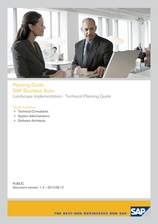 Planning Guide 
SAP Business Suite 
Landscape Implementation - Technical Planning Guide 
Target Audience°˜ƒÐ ¬ 
Technical Consultants°˜ƒÐ ¬ 
System Administrators°˜ƒÐ ¬ 
Software Architects 
PUBLIC 
°˜ƒ47c ¢B1!ehEå ™}þÚ)æõljm0ëÃP›ÔùËqû¶~⁄I J ‘ðg>�ó·¸ŸD.^uèk⁄Ÿ Îbt2*UC  