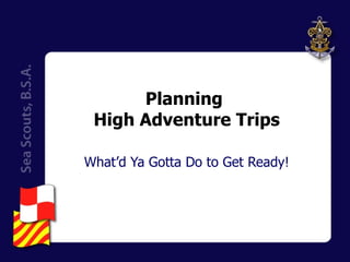 Planning  High Adventure Trips What’d Ya Gotta Do to Get Ready! 