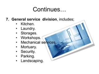 Continues…
7. General service division, includes;
• Kitchen.
• Laundry.
• Storages.
• Workshops.
• Mechanical services.
• Mortuary.
• Security.
• Parking.
• Landscaping.
 