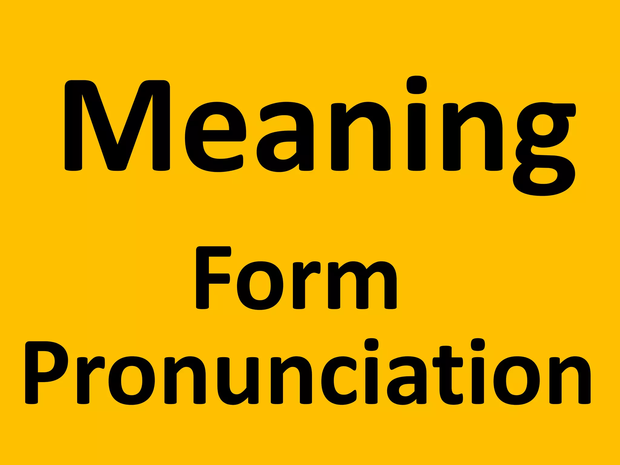 Meaning
Form
Pronunciation
 
