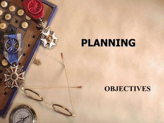 PLANNING



   OBJECTIVES
 