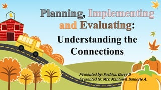 ,
:
Understanding the
Connections
Presented by: Pachica, Gerry B.
Presented to: Mrs. Mantawil, Bainorie A.
 