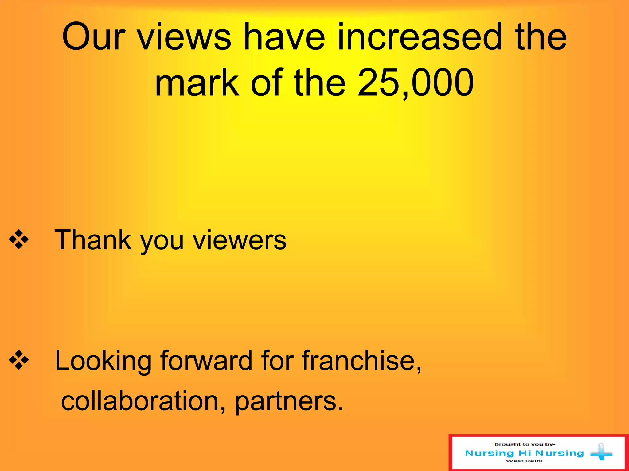 Our views have increased the 
mark of the 25,000 
 Thank you viewers 
 Looking forward for franchise, 
collaboration, partners. 
 