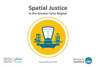 Spatial Justice
in the Greater Cairo Region
Planning [in]
Justicewww.tadamun.info
 