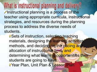 Instructional planning involve
decisions related to what will be
taught, how it will be organized for
learning and how lea...