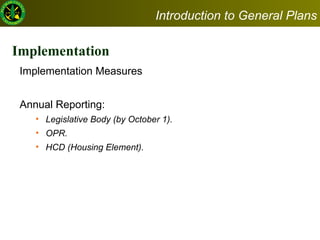 Implementation  Implementation Measures Annual Reporting:  Legislative Body (by October 1). OPR. HCD (Housing Element). Introduction to General Plans 