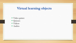  Video games
 Quizzes
 Videos
 Audios
 