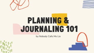 PLANNING &
JOURNALING 101
by Nobody Calls Me Lia
 