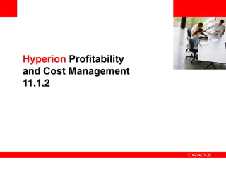 <Insert Picture Here>


Hyperion Profitability
and Cost Management
11.1.2
 