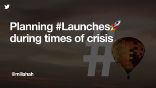 Planning #Launches🚀
during times of crisis
@milishah
 