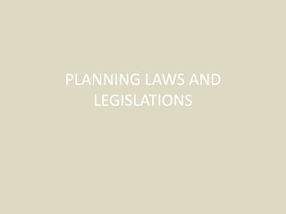 PLANNING LAWS AND
LEGISLATIONS
 