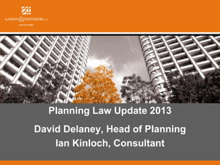 Planning Law Update 2013
David Delaney, Head of Planning
Ian Kinloch, Consultant

 