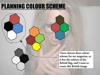PLANNING COLOUR SCHEMEI have chosen these colour scheme for my magazine, as it has the colours of the British flag, and I want to create this British image.