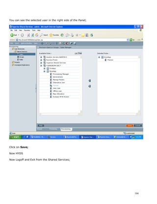 You can see the selected user in the right side of the Panel;




Click on Save;

Now HYDS

Now Logoff and Exit from the Shared Services;




                                                                104
 