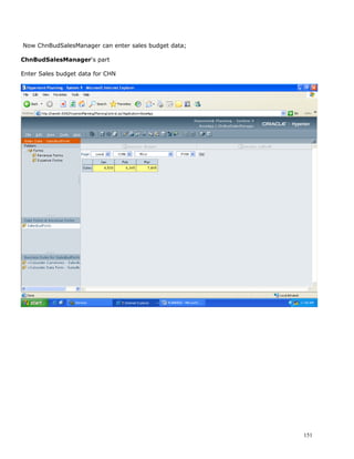 Now ChnBudSalesManager can enter sales budget data;

ChnBudSalesManager‘s part

Enter Sales budget data for CHN




                                                      151
 