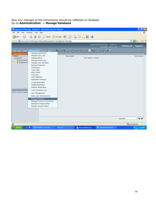 Now any changes to the Dimensions should be reflected on Essbase:
Go to Administration -> Manage Database




                                                                    86
 
