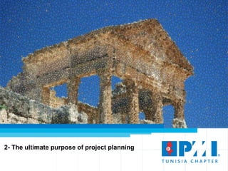 12
2- The ultimate purpose of project planning
 