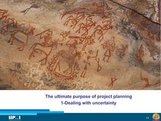 13
The ultimate purpose of project planning
1-Dealing with uncertainty
 