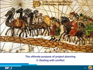 15
The ultimate purpose of project planning
3- Dealing with conflict
 