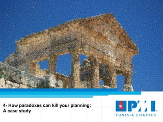 29
4- How paradoxes can kill your planning:
A case study
 