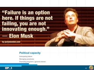 42
Anticipating failure
Managing paradoxes
Promoting long term / general interest
Political capacity
 