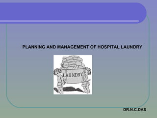 PLANNING AND MANAGEMENT OF HOSPITAL LAUNDRY   DR.N.C.DAS 