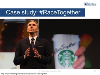 © PRecious Communications 2015
Case study: #RaceTogether
http://www.marketing-interactive.com/starbucks-race-together/
191
 