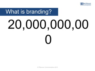 © PRecious Communications 2015
What is branding?
20,000,000,00
0
 