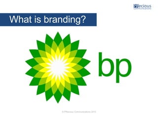 © PRecious Communications 2015
What is branding?
 