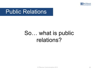 © PRecious Communications 2015
Public Relations
So… what is public
relations?
31
 