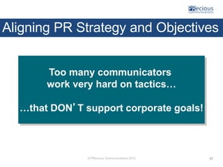 © PRecious Communications 2015
Aligning PR Strategy and Objectives
Too many communicators
work very hard on tactics…
…that...