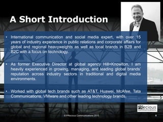A Short Introduction
March 31, © PRecious Communications 2015 6
• International communication and social media expert, wit...