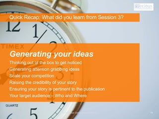 Quick Recap: What did you learn from Session 3?
Generating your ideas
Thinking out of the box to get noticed
Generating at...
