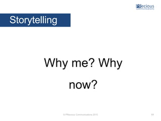 © PRecious Communications 2015
Storytelling
Why me? Why
now?
77
 