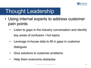 © PRecious Communications 2015
Thought Leadership
• Using internal experts to address customer
pain points
− Listen to gap...